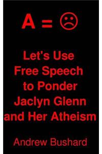 Let's Use Free Speech to Ponder Jaclyn Glenn and Her Atheism