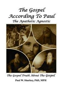 The Gospel According to Paul The Apathetic Agnostic