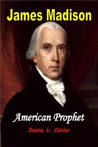 James Madison American Prophet