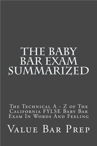 The Baby Bar Exam Summarized: The Technical a - Z of the California Fylse Baby Bar Exam in Words and Feeling