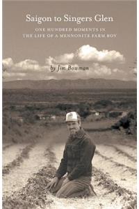 Saigon to Singers Glen: One Hundred Moments in the Life of a Mennonite Farm Boy