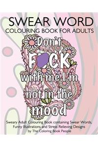 Swear Word Colouring Book for Adults: Sweary Adult Colouring Book Containing Swear Words, Funny Illustrations and Stress Relieving Designs