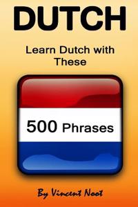 Dutch: Learn Dutch with These 500 Phrases (Dutch Language, Speak Dutch, Learning Dutch, Netherlands Language, Holland Languag
