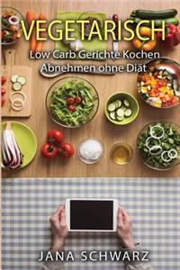 Vegetarisch Low Carb kochen Gesund abnehmen ohne Diät