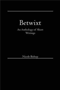 Betwixt: An Anthology of Short Writings