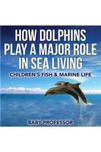 How Dolphins Play a Major Role in Sea Living Children's Fish & Marine Life