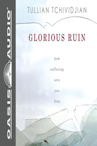 Glorious Ruin: How Suffering Sets You Free