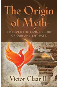 The Origin of Myth: Discover the Living Proof of Our Ancient Past - Vol. 1