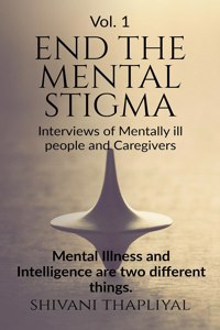 End The Mental Stigma - Interviews of Mentally Ill people and Caregivers: Mental Illness and Intelligence are two different things