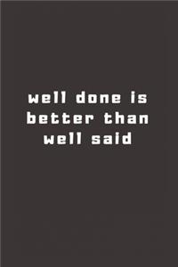 well done is better than well said