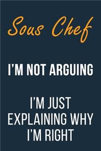 Sous Chef I'm not Arguing I'm Just Explaining why I'm Right