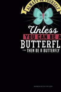 Always Be Yourself Unless You Can Be A Butterfly Then Be A Butterfly