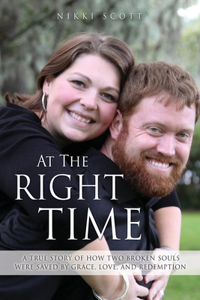 At The Right Time: A True Story Of How Two Broken Souls Were Saved By Grace, Love, and Redemption