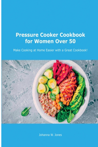 Pressure Cooker Cookbook for Women Over 50