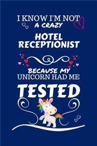 I Know I'm Not A Crazy Hotel Receptionist Because My Unicorn Had Me Tested: Perfect Gag Gift For A Hotel Receptionist Who 100% Isn't Crazy! - Blank Lined Notebook Journal - 100 Pages 6 x 9 Format - Office - Work - Job - Humo