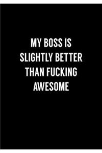 My Boss Is Slightly Better Than Fucking Awesome