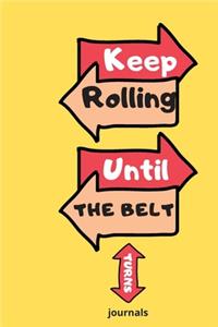Keep Rolling Until The Belt Turns journal, NOTEBOOK ( 6x9 IN, 130 pages )