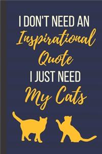 I Don't Need An Inspirational Quote I Just Need My Cats