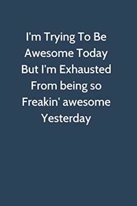 I'm Trying To Be Awesome Today But I'm Exhausted from being so freakin' awesome yesterday: Office Gag Gift For Coworker, 6x9 Lined 100 pages Funny Humor Notebook, Funny Sarcastic Joke Journal, Cool Stuff, Ruled Unique Diary, Perfect Motiva