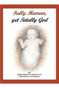 Fully Human, Yet Totally God