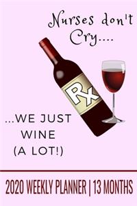 Nurses Don't Cry, We Just Wine a Lot - 2020 Weekly Planner - 13 Months: 6" x 9" Funny Nursing Wine 2020 Weekly Planner Personal Organizer Calendar (57 Pages)