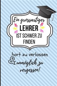 Ein Grossartiger Lehrer Ist Schwer Zu Finden Hart Zu Verlassen Unmöglich Zu Vergessen!