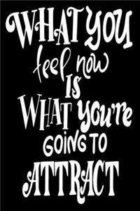 What You Feel Now Is What You're Going To Attract