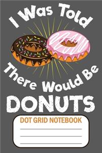 I Was Told There Would Be Donuts - Dot Grid Notebook