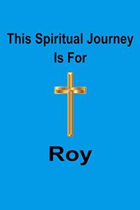This Spiritual Journey Is For Roy
