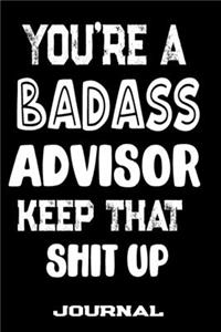 You're A Badass Advisor Keep That Shit Up