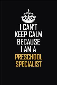 I Can't Keep Calm Because I Am A Preschool Specialist