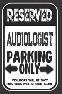 Reserved Audiologist Parking Only. Violators Will Be Shot. Survivors Will Be Shot Again