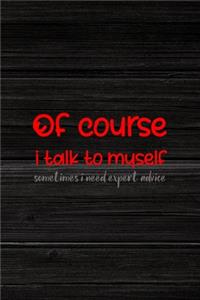 Of Course I Talk To Myself Sometimes I Need Expert Advice