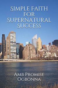 Simple Faith For Supernatural Success