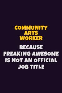 Community arts worker Because Freaking Awesome is not An Official Job Title