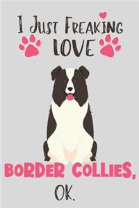 I Just Freaking Love Border Collies, OK