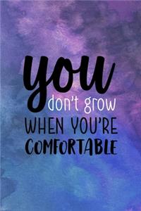 You Don't Grow When You're Comfortable
