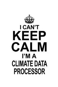 I Can't Keep Calm I'm A Climate Data Processor