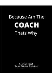 Football Coach Dated Journal Organizer Because Am The COACH Thats Why