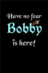 Have No Fear, Bobby Is Here