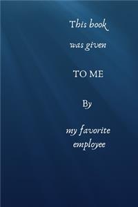 This Book was Given To Me By My Favorite Employee