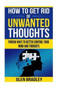 How To Get Rid Of Unwanted Thoughts