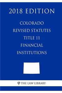 Colorado Revised Statutes - Title 11 - Financial Institutions (2018 Edition)
