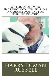 Outlines of Dairy Bacteriology, 8th edition A Concise Manual for the Use of Stud