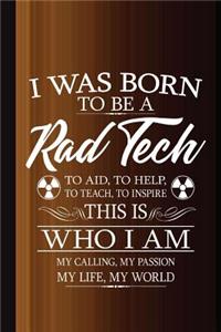 I Was Born to Be a Rad Tech to Aid, to Help, to Teach, to Inspire This Who I Am My Calling, My Passion, My Life, My World