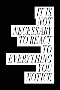 It's Not Necessary to React to Everything You Notice