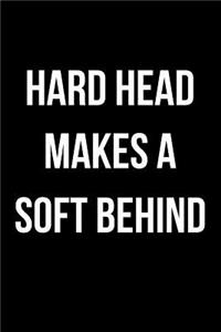 Hard Head Makes a Soft Behind