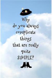 Why do You Always Complicate Things that are Really Quite SIMPLE