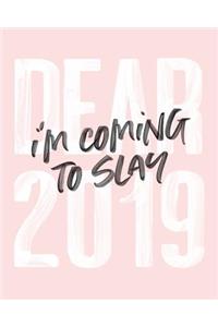 Dear 2019 I'm Coming to Slay