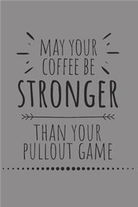 May Your Coffee Be Stronger Than Your Pullout Game